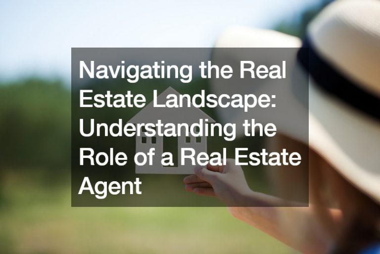 Navigating the Real Estate Landscape Understanding the Role of a Real Estate Agent