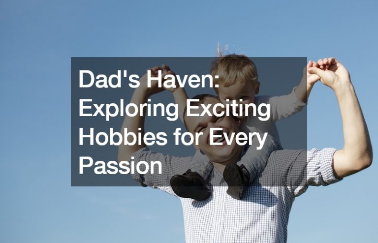 Dads Haven Exploring Exciting Hobbies for Every Passion