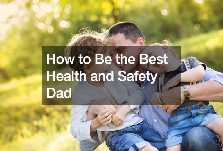How to Be the Best Health and Safety Dad