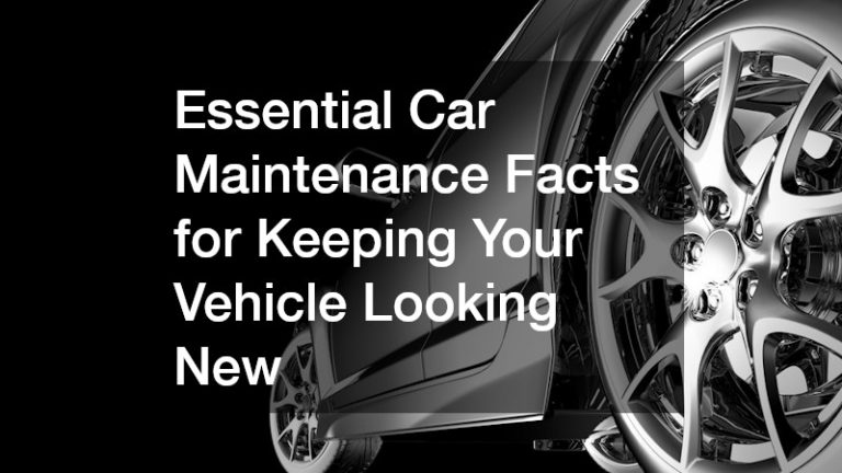 Essential Car Maintenance Facts for Keeping Your Vehicle Looking New