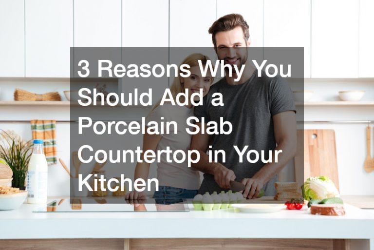 3 Reasons Why You Should Add a Porcelain Slab Countertop in Your Kitchen