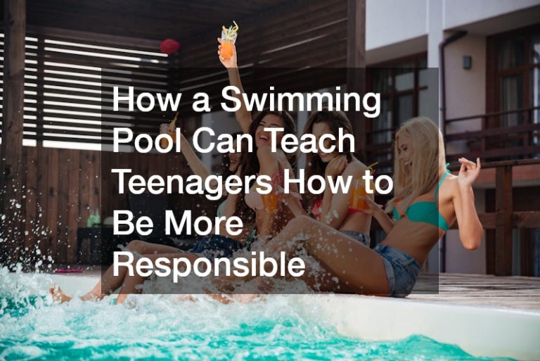 How a Swimming Pool Can Teach Teenagers How to Be More Responsible