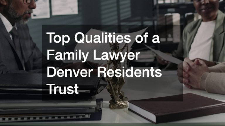 Top Qualities of a Family Lawyer Denver Residents Trust