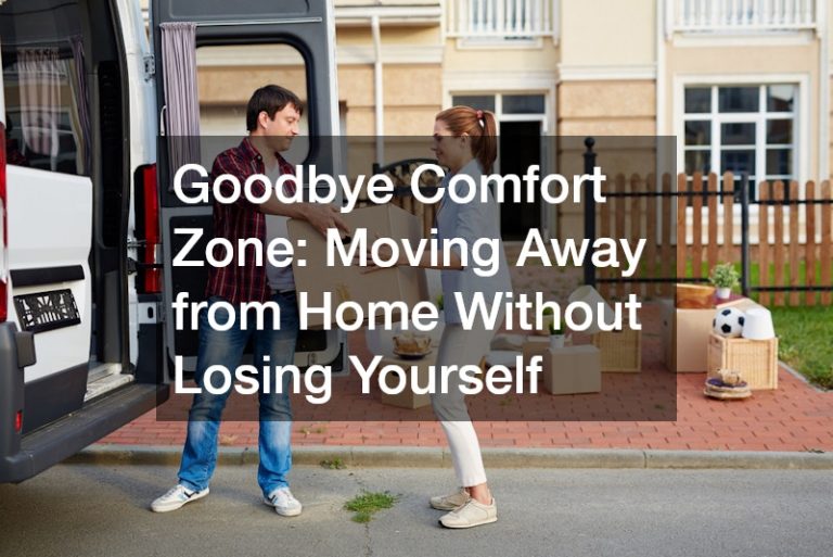 Goodbye Comfort Zone Moving Away from Home Without Losing Yourself